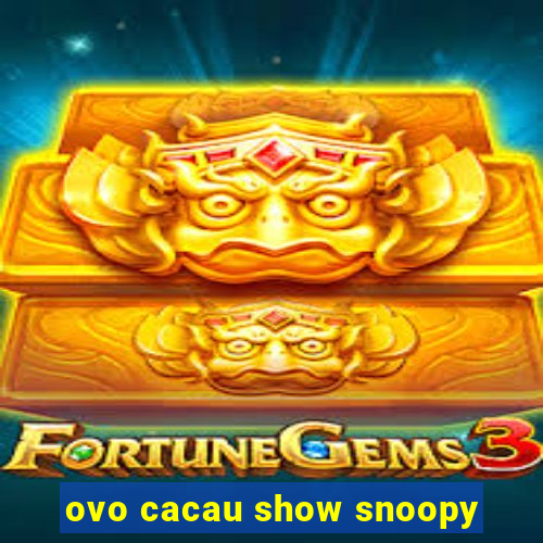 ovo cacau show snoopy